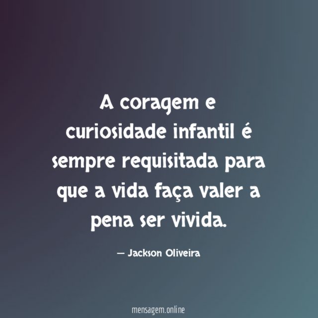 A coragem e curiosidade infantil é sempre requisitada