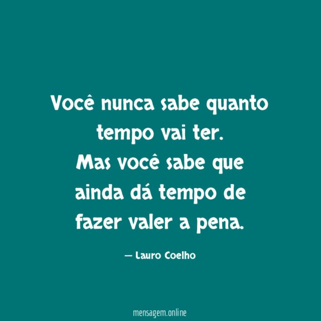 Você nunca sabe quanto tempo vai ter