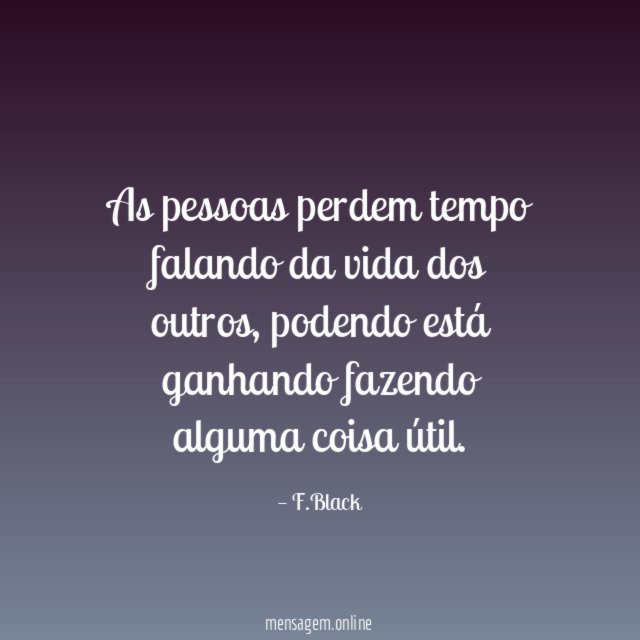 As pessoas perdem tempo falando da vida dos outros