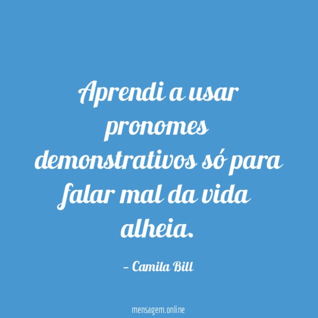 Aprendi a usar pronomes demonstrativos só para falar mal da vida alheia