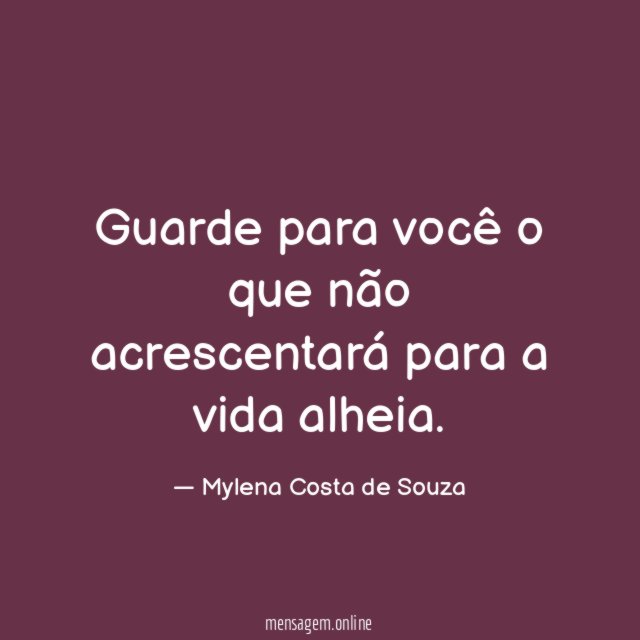Guarde para você o que não acrescentará para a vida alheia
