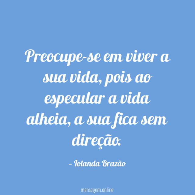 Preocupe-se em viver a sua vida