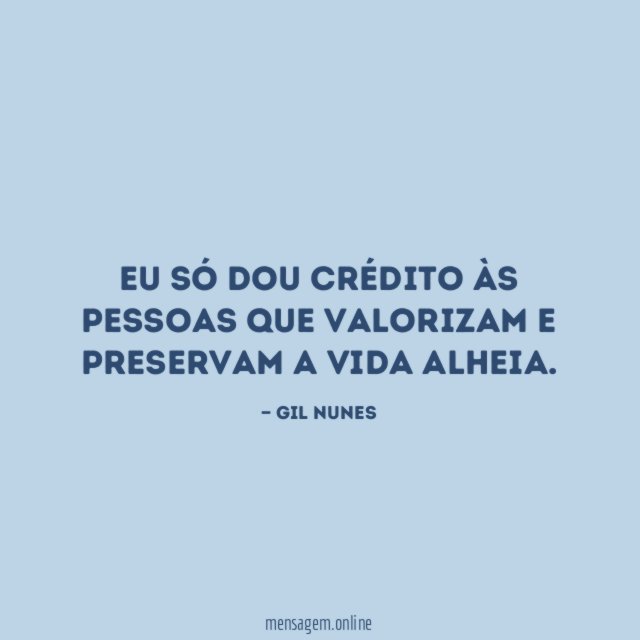 Eu só dou crédito às pessoas que valorizam