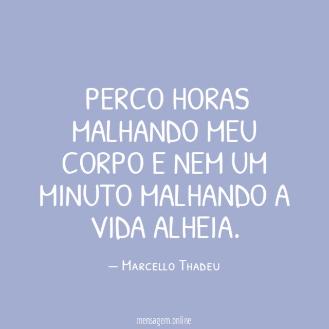 Perco horas malhando meu corpo e nem um