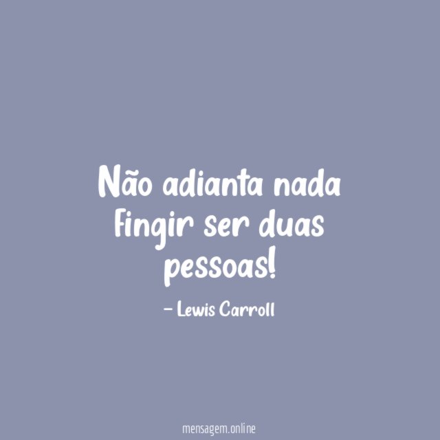 Não adianta nada fingir ser duas pessoas