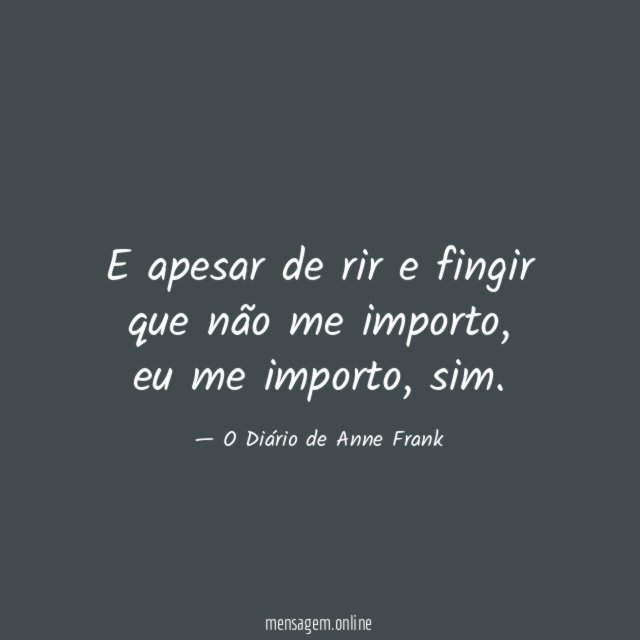 E apesar de rir e fingir que não me importo