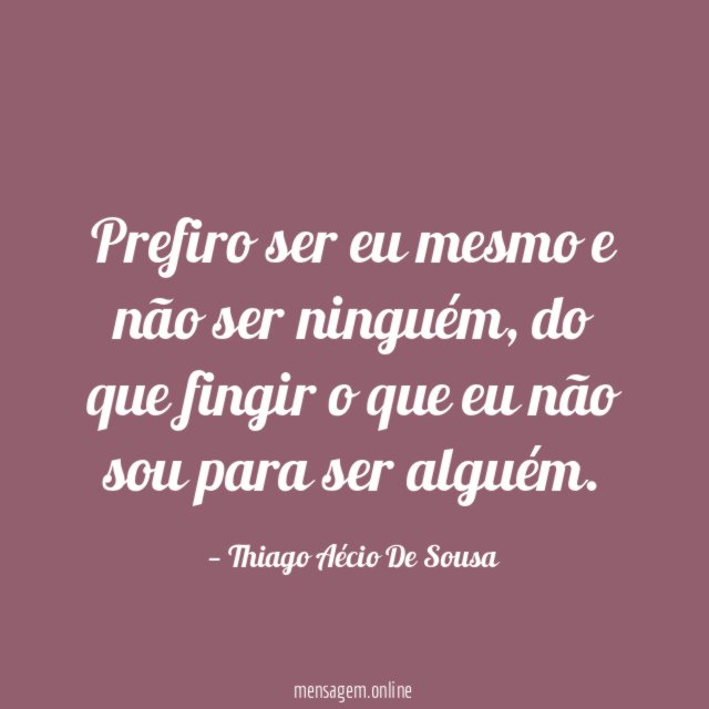 Prefiro ser eu mesmo e não ser ninguém