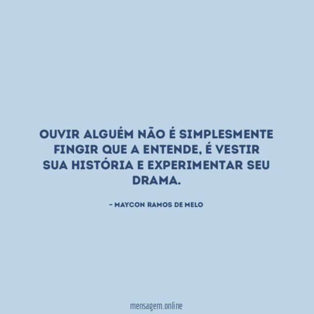Ouvir alguém não é simplesmente fingir que a entende