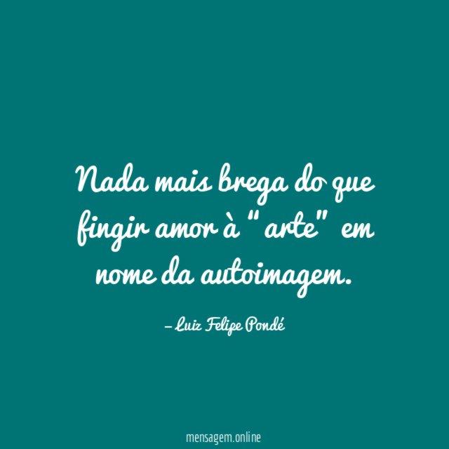 Nada mais brega do que fingir amor à “arte” em nome da autoimagem