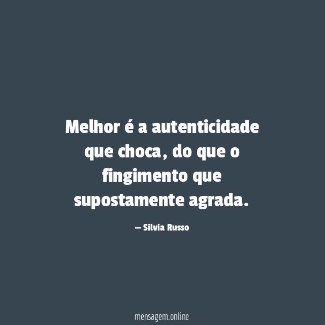 Melhor é a autenticidade que choca