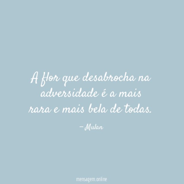 A flor que desabrocha na adversidade é a