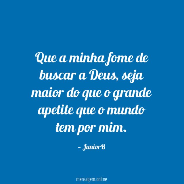 Que a minha fome de buscar a Deus