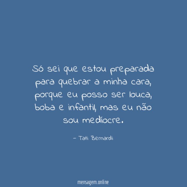 Só sei que estou preparada para quebrar a minha cara