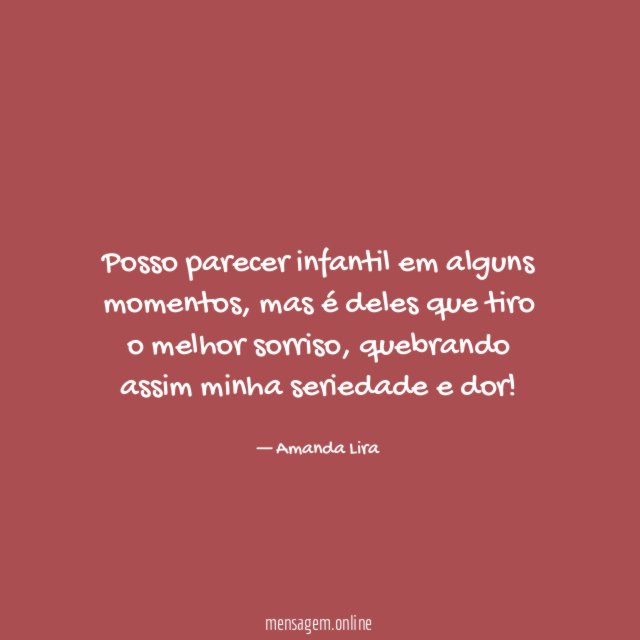 Posso parecer infantil em alguns momentos