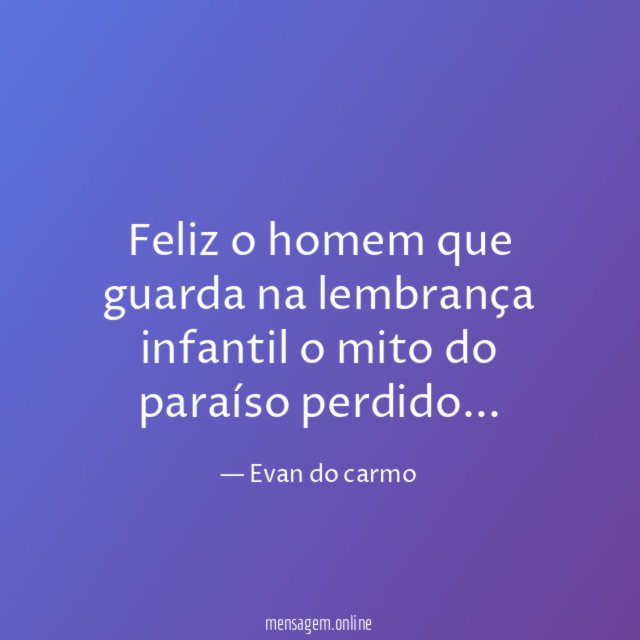 Feliz o homem que guarda na lembrança infantil