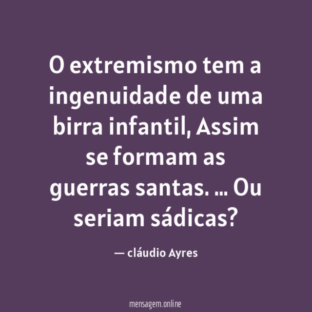 O extremismo tem a ingenuidade de uma birra infantil
