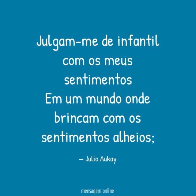 Julgam-me de infantil com os meus sentimentos Em um