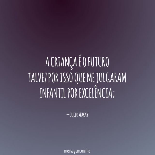 A criança é o futuro Talvez por isso que
