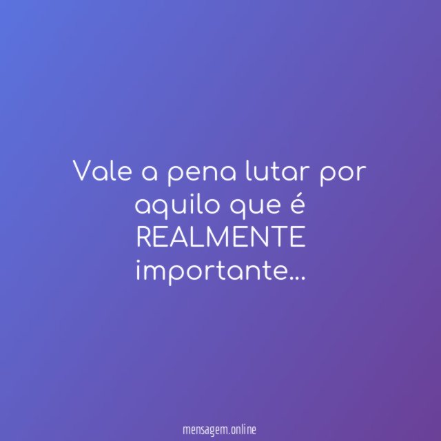 Vale a pena lutar por aquilo que é REALMENTE importante