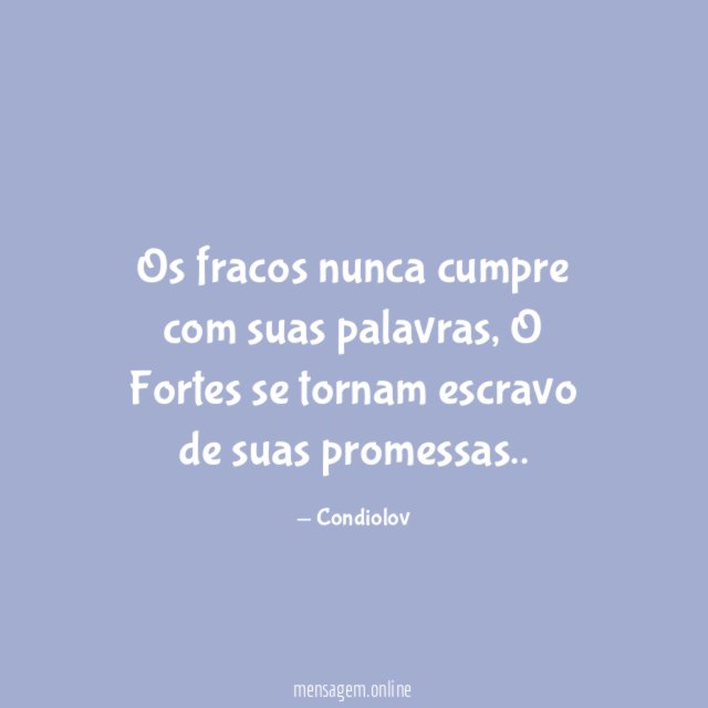 Os fracos nunca cumpre com suas palavras