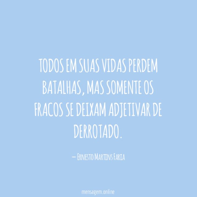 Todos em suas vidas perdem batalhas