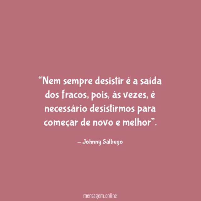 Nem sempre desistir é a saída dos fracos