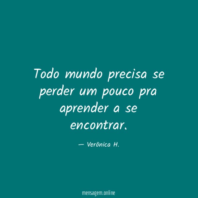 Todo mundo precisa se perder um pouco pra aprender a se encontrar