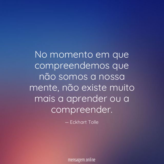 No momento em que compreendemos que não somos a nossa mente