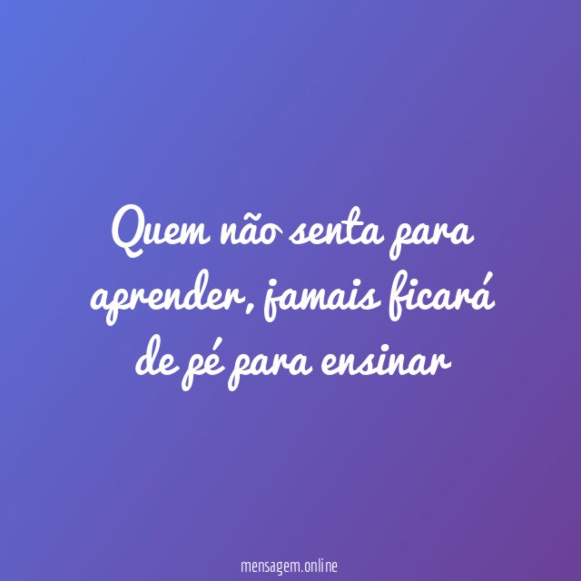 Quem não senta para aprender