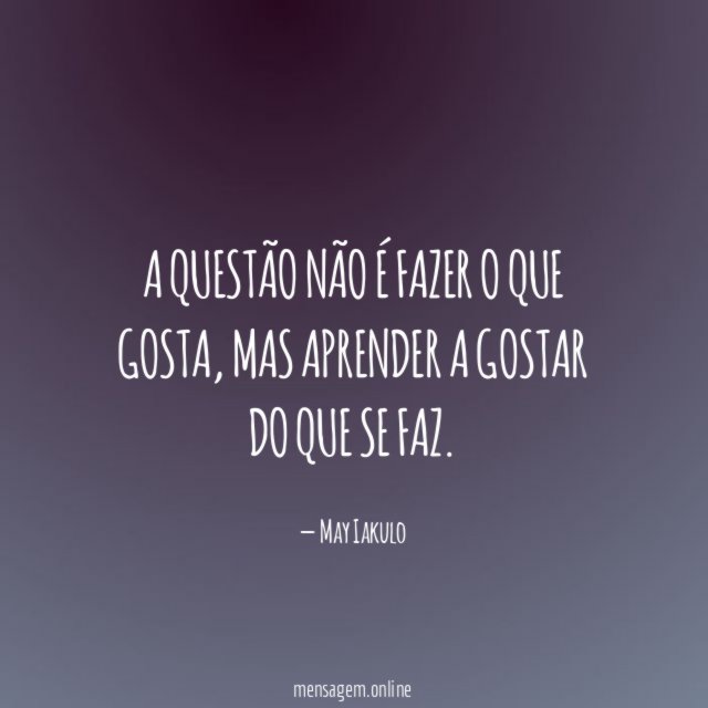 A questão não é fazer o que gosta