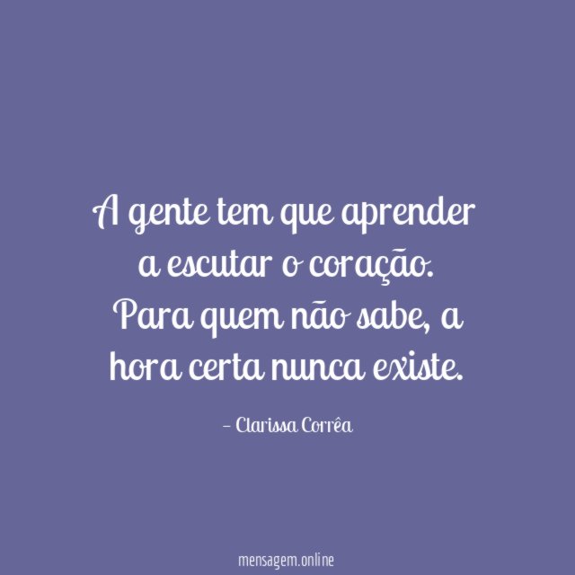 A gente tem que aprender a escutar o coração