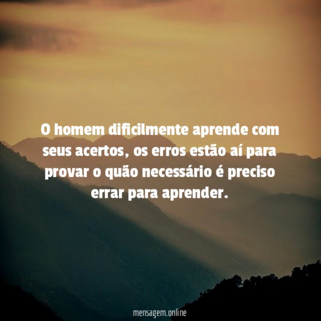 O homem dificilmente aprende com seus acertos