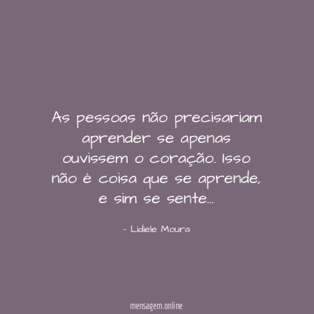 As pessoas não precisariam aprender se apenas ouvissem o coração