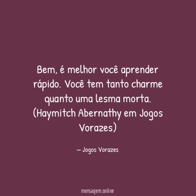 Bem, é melhor você aprender rápido. Você tem tanto charme quanto uma lesma morta.