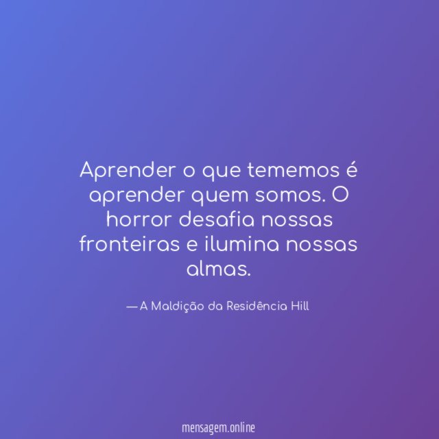 Aprender o que tememos é aprender quem somos