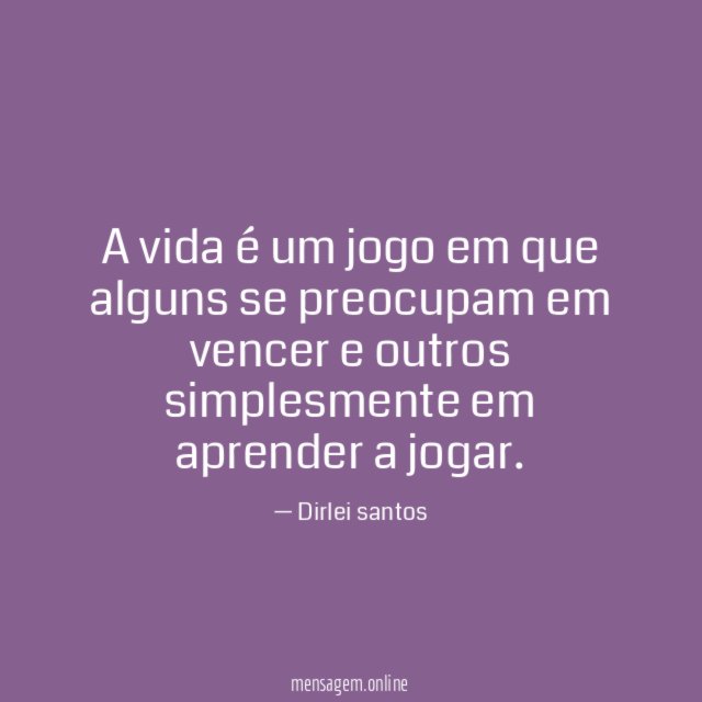 A vida é um jogo em que alguns