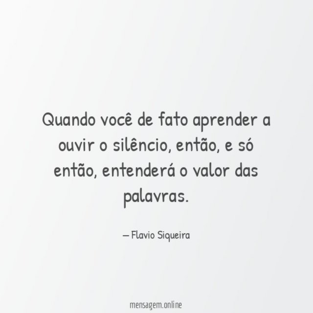 Quando você de fato aprender a ouvir o silêncio