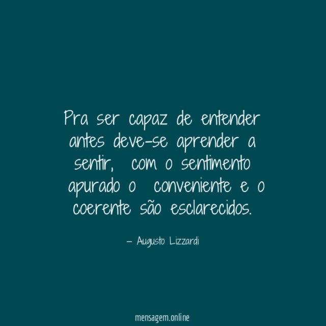 Pra ser capaz de entender antes deve-se aprender a sentir