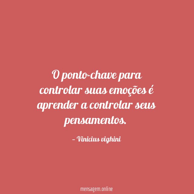 O ponto-chave para controlar suas emoções é aprender a controlar seus pensamentos