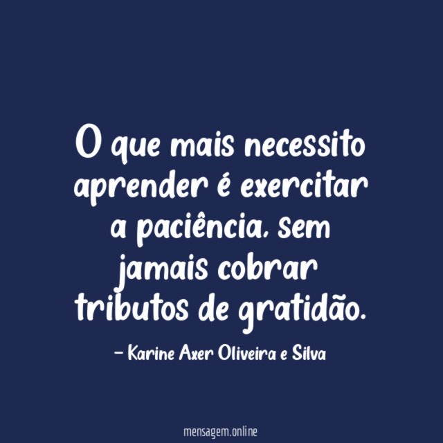 O que mais necessito aprender é exercitar a paciência