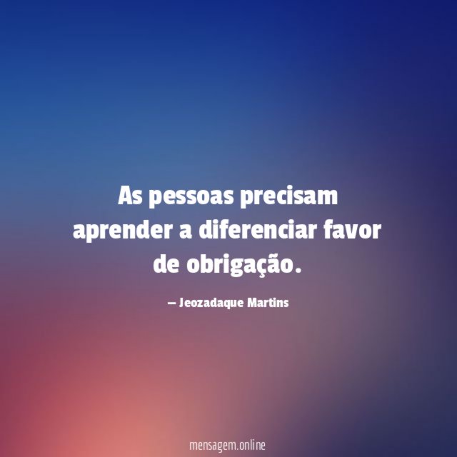 As pessoas precisam aprender a diferenciar favor de obrigação