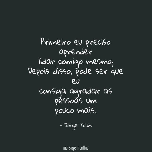 Primeiro eu preciso aprender lidar comigo mesmo