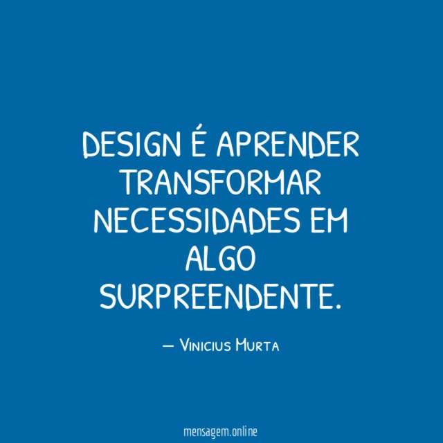 Design é aprender transformar necessidades em algo surpreendente