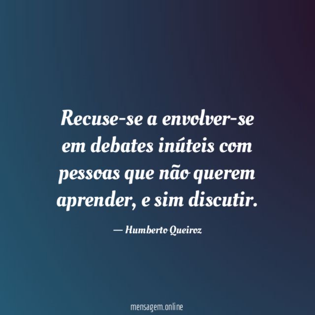 Recuse-se a envolver-se em debates inúteis com pessoas