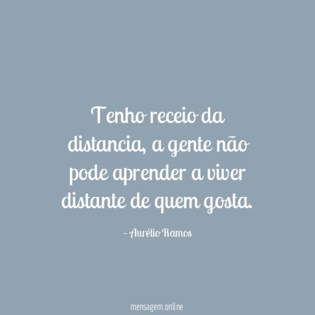 Tenho receio da distancia