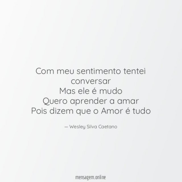 Com meu sentimento tentei conversar Mas ele é mudo Quero