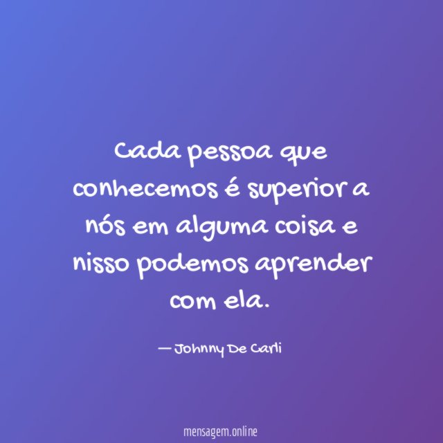 Cada pessoa que conhecemos é superior a nós
