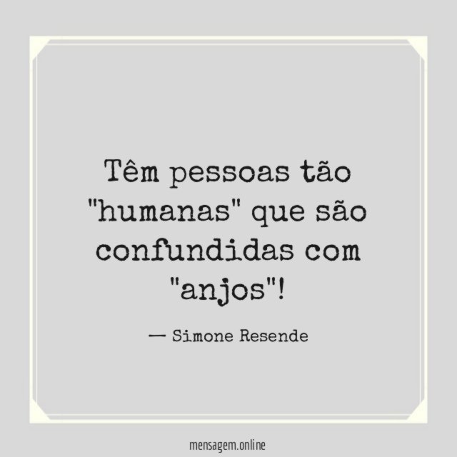 Têm pessoas tão "humanas" que são confundidas com "anjos"