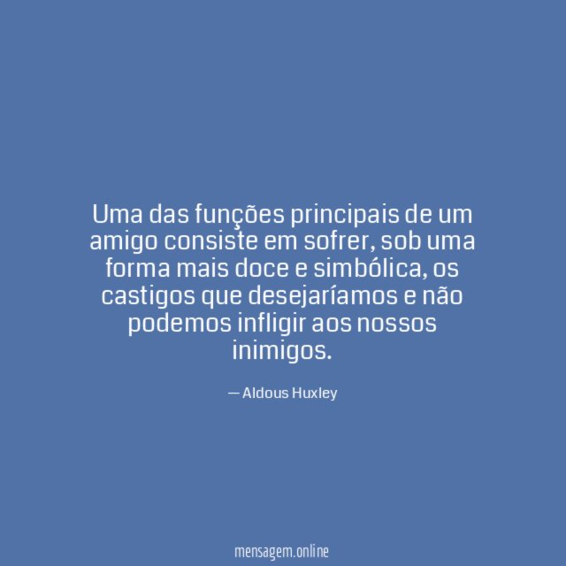 Uma das funções principais de um amigo consiste em sofrer