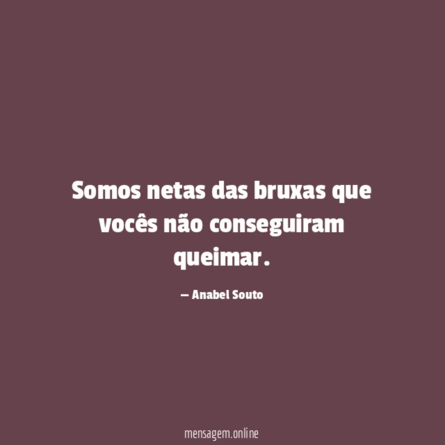 Somos netas das bruxas que vocês não conseguiram queimar